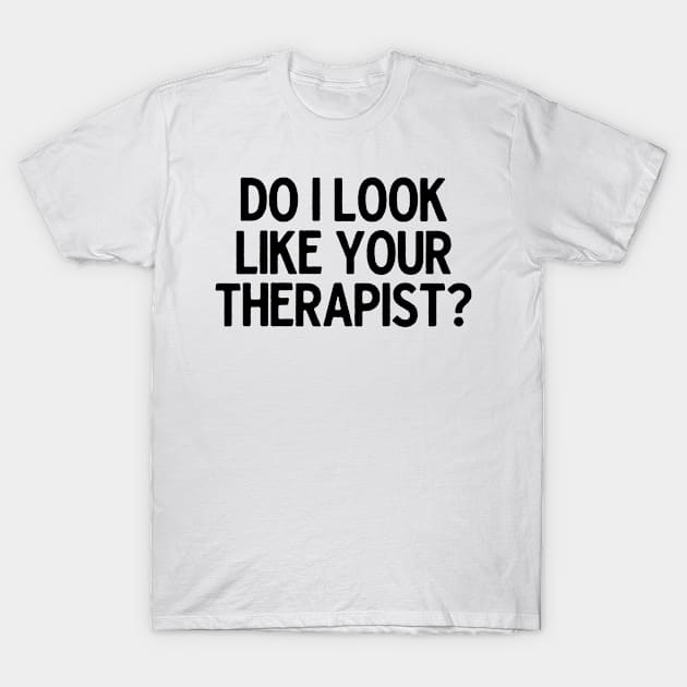 Do I Look Like Your Therapist T-Shirt by theoddstreet